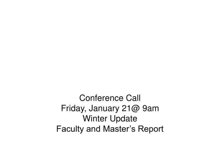 conference call friday january 21@ 9am winter update faculty and master s report