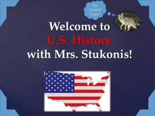Welcome to U.S . History with Mrs. Stukonis !