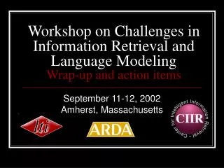 Workshop on Challenges in Information Retrieval and Language Modeling Wrap-up and action items