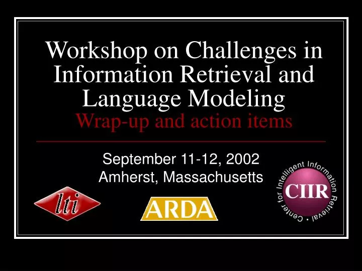 workshop on challenges in information retrieval and language modeling wrap up and action items