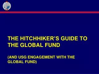 The Hitchhiker’s guide to the Global Fund (and USG Engagement with the Global Fund)