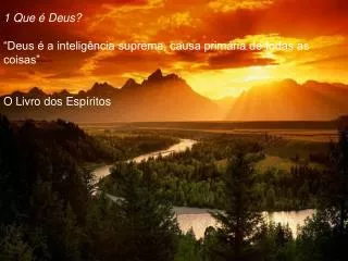 1 Que é Deus? “Deus é a inteligência suprema, causa primária de todas as coisas”