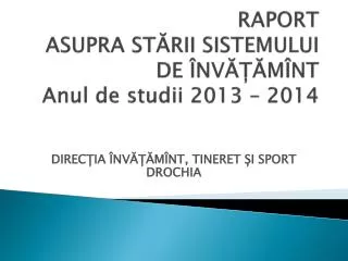 RAPORT ASUPRA STĂRII SISTEMULUI DE ÎNVĂȚĂMÎNT Anul de studii 2013 – 2014