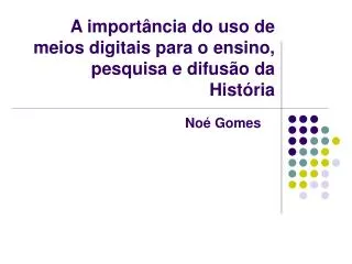 A importância do uso de meios digitais para o ensino, pesquisa e difusão da História