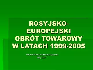 ROSYJSKO-EUROPEJSKI OBRÓT TOWAROWY W LATACH 1999-2005