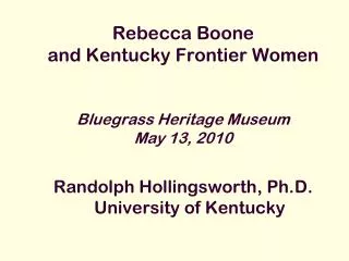 Rebecca Boone and Kentucky Frontier Women Bluegrass Heritage Museum May 13, 2010
