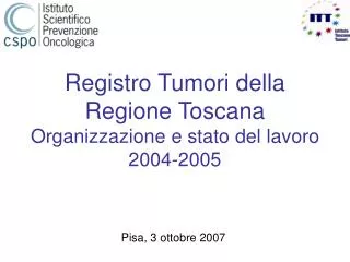 Registro Tumori della Regione Toscana Organizzazione e stato del lavoro 2004-2005