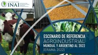 ESCENARIO DE REFERENCIA AGROINDUSTRIAL MUNDIAL Y ARGENTINO AL 2022