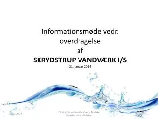 Informationsmøde vedr. overdragelse af SKRYDSTRUP VANDVÆRK I/S 21. januar 2014