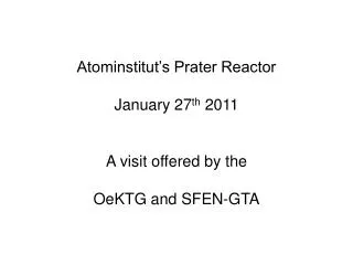 Atominstitut’s Prater Reactor January 27 th 2011 A visit offered by the OeKTG and SFEN-GTA