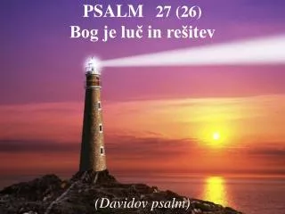 PSALM 27 (26) Bog je luč in rešitev