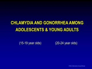 CHLAMYDIA AND GONORRHEA AMONG ADOLESCENTS &amp; YOUNG ADULTS