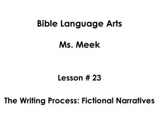 Bible Language Arts Ms. Meek Lesson # 23 The Writing Process: Fictional Narratives