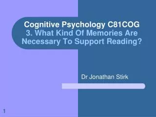 Cognitive Psychology C81COG 3. What Kind Of Memories Are Necessary To Support Reading?