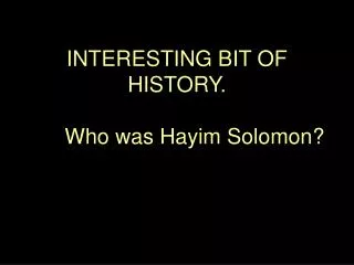 INTERESTING BIT OF HISTORY. 	Who was Hayim Solomon?
