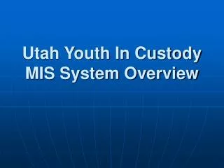 Utah Youth In Custody MIS System Overview