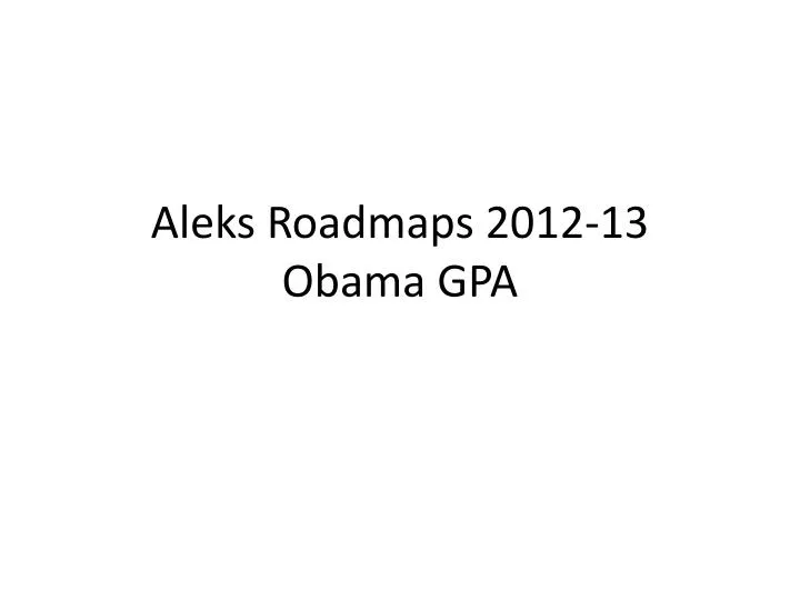 aleks roadmaps 2012 13 obama gpa