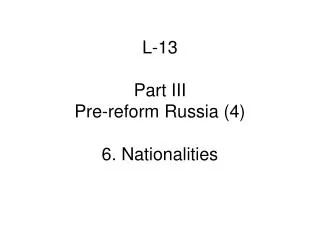 L-13 Part III Pre-reform Russia (4) 6. Nationalities