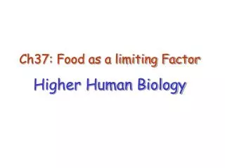 Ch37: Food as a limiting Factor Higher Human Biology