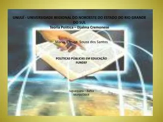 Maria Cleusa Souza dos Santos POLÍTICAS PÚBLICAS EM EDUCAÇÃO FUNDEF Jaguaquara – Bahia