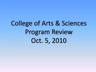 College of Arts &amp; Sciences Program Review Oct. 5, 2010