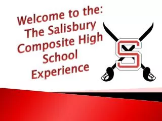 Welcome to the: The Salisbury Composite High School Experience