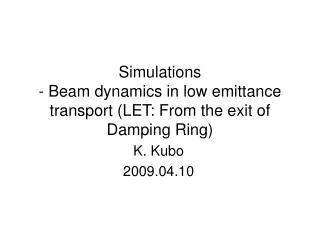 Simulations - Beam dynamics in low emittance transport (LET: From the exit of Damping Ring)