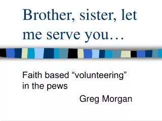 Brother, sister, let me serve you…