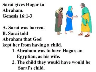 Sarai gives Hagar to Abraham. Genesis 16:1-3 A. Sarai was barren.
