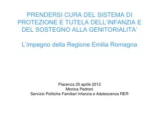 Piacenza 20 aprile 2012 Monica Pedroni Servizio Politiche Familiari Infanzia e Adolescenza RER