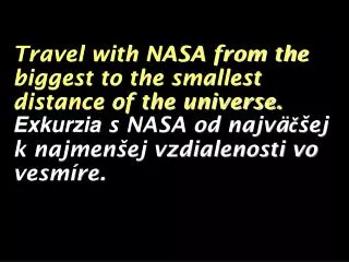 Travel with NASA from the biggest to the smallest distance of the universe.