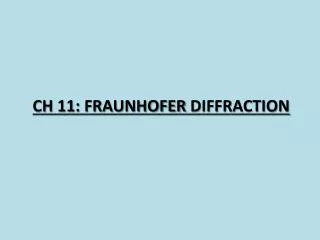 CH 11: Fraunhofer Diffraction