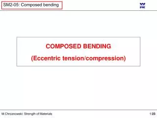 COMPOSED BENDING (Eccentric tension/compression)