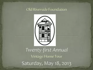 Old Riverside Foundation Twenty-first Annual Vintage Home Tour Saturday, May 18, 2013