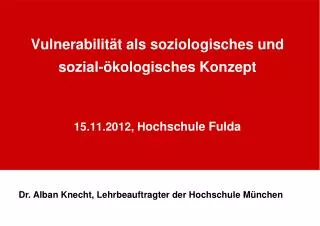 Vulnerabilität als soziologisches und sozial-ökologisches Konzept 15.11.2012, H ochschule Fulda