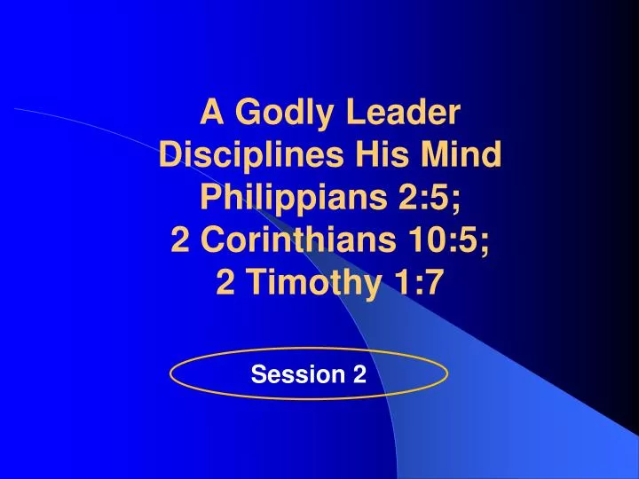 a godly leader disciplines his mind philippians 2 5 2 corinthians 10 5 2 timothy 1 7