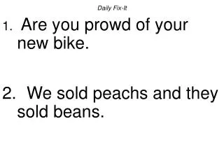 Daily Fix-It Are you prowd of your new bike. We sold peachs and they sold beans.