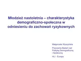 Małgorzata Wyszyńska Pracownia Badań nad Polityką Demograficzną i Społeczną HLI - Europa