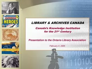 LIBRARY &amp; ARCHIVES CANADA Canada’s Knowledge Institution for the 21 st Century