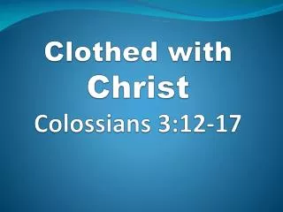 Clothed with Christ Colossians 3:12-17