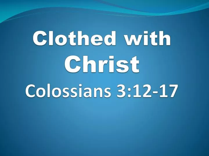clothed with christ colossians 3 12 17