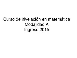 Curso de nivelación en matemática Modalidad A Ingreso 2015