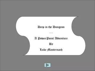 Deep in the Dungeon --- A PowerPoint Adventure By Luke Manternach