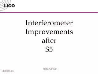 Interferometer Improvements after S5