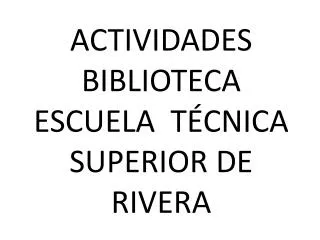 ACTIVIDADES BIBLIOTECA ESCUELA TÉCNICA SUPERIOR DE RIVERA