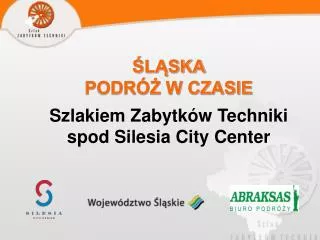 ŚLĄSKA PODRÓŻ W CZASIE Szlakiem Zabytków Techniki spod Silesia City Center