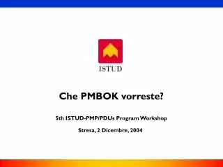 Che PMBOK vorreste? 5th ISTUD-PMP/PDUs Program Workshop Stresa, 2 Dicembre, 2004