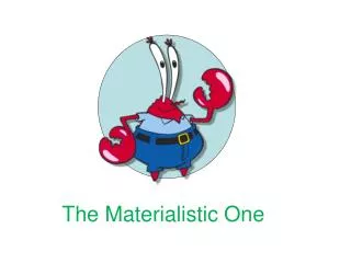 The Materialistic One