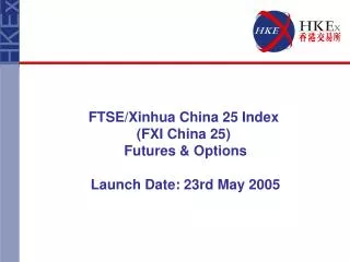 FTSE/Xinhua China 25 Index (FXI China 25) Futures &amp; Options Launch Date: 23rd May 2005