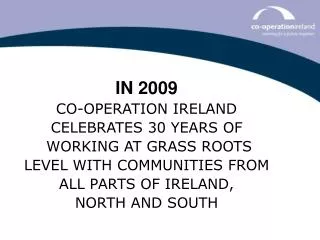IN 2009 CO-OPERATION IRELAND CELEBRATES 30 YEARS OF WORKING AT GRASS ROOTS